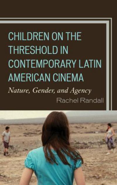 Cover for Rachel Randall · Children on the Threshold in Contemporary Latin American Cinema: Nature, Gender, and Agency (Hardcover Book) (2017)