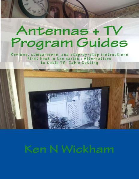 Cover for Ken N Wickham · Antennas + TV Program Guides: Reviews, Comparisons, and Step-by-step Instructions (Paperback Book) (2014)