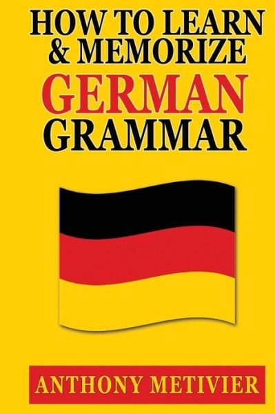 Cover for Anthony Metivier · How to Learn and Memorize German Grammar (Paperback Book) (2014)
