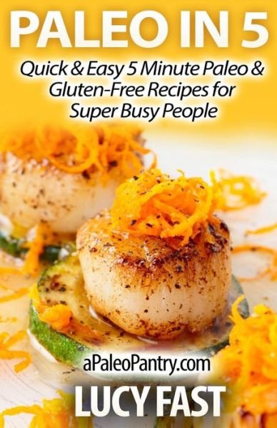 Cover for Lucy Fast · Paleo in 5: Quick &amp; Easy 5 Minute Paleo &amp; Gluten-free Recipes for Super Busy People (Pocketbok) (2014)