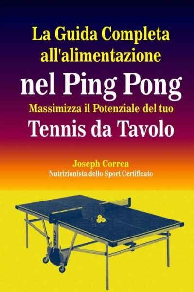 Cover for Correa (Nutrizionista Dello Sport Certif · La Guida Completa All'alimentazione Nel Ping Pong: Massimizza Il Potenziale Del Tuo Tennis Da Tavolo (Paperback Book) (2014)