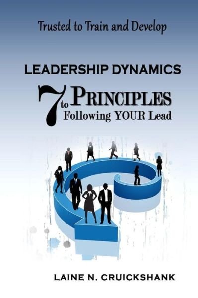 Cover for Laine N Cruickshank · Leadership Dynamics: 7 Principles to Following Your Lead (Paperback Bog) (2014)