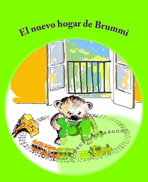 El Nuevo Hogar De Brummi: Las Aventuras De Brummi - 01 Dorothee Sargon - Kirjat - Createspace - 9781507765135 - lauantai 31. tammikuuta 2015