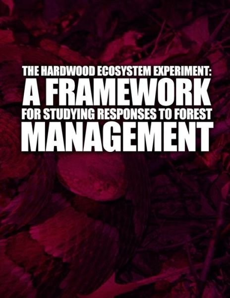Cover for U S Department of Agriculture · A Hardwood Ecosystem Experiment: a Framework for Studying Responses to Forest Management (Paperback Book) (2015)