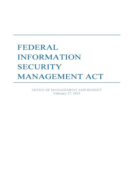 Federal Information Security Management Act - Office of Management and Budget - Books - Createspace - 9781508768135 - February 27, 2015