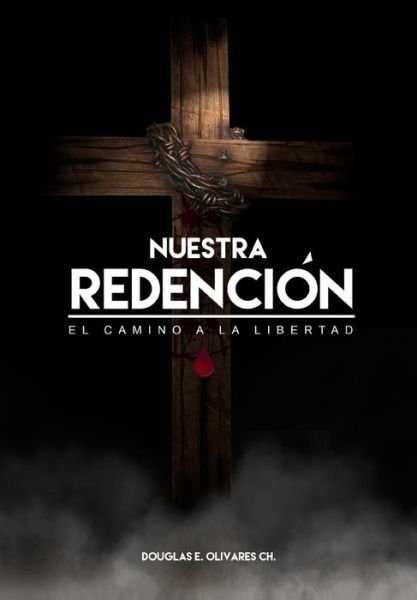 Nuestra Redencion: El Camino a La Libertad - Ap Douglas E Olivares Ch - Bøker - Createspace - 9781511782135 - 13. mai 2015