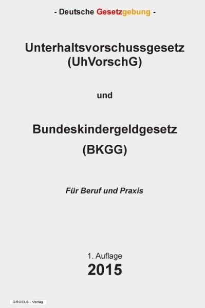 Unterhaltsvorschussgesetz (Uhvorschg) Und Bundeskindergeldgesetz (Bkgg) - Groelsv Verlag - Books - Createspace - 9781511849135 - April 22, 2015