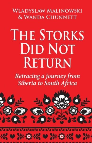 The Storks Did Not Return: Retracing a Journey from Siberia to South Africa - Wladyslaw Malinowski - Books - Createspace - 9781514202135 - April 3, 2015