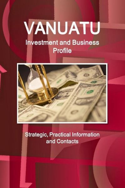 Vanuatu Investment and Business Profile - Strategic, Practical Information and Contacts - Inc Ibp - Boeken - Int\'l Business Publications, USA - 9781514512135 - 12 september 2015