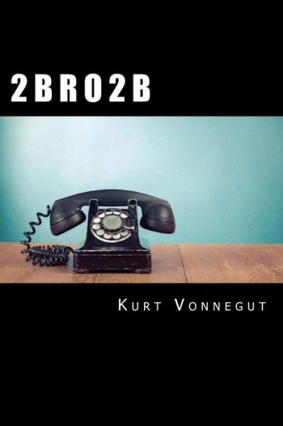 Cover for Kurt Vonnegut · 2 B R O 2 B (Paperback Book) (2015)
