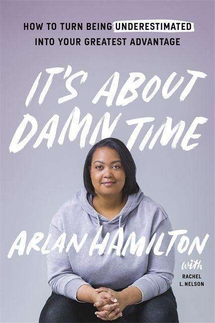 Cover for Arlan Hamilton · It's About Damn Time: How to Turn Being Underestimated into Your Greatest Advantage (Paperback Book) (2020)