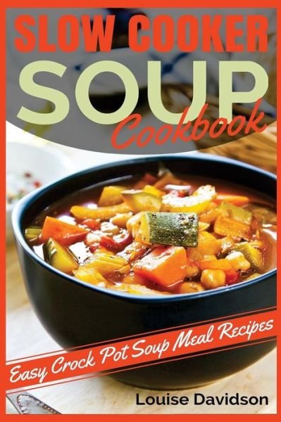 Cover for Louise Davidson · Slow Cooker Soup Cookbook : Easy Crock Pot Soup Meal Recipes (Paperback Bog) (2016)