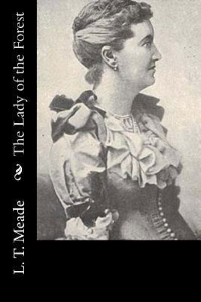 The Lady of the Forest - L T Meade - Books - Createspace Independent Publishing Platf - 9781533025135 - May 1, 2016