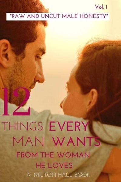 Milton Hall · 12 Things Every Man Wants From The Woman He Loves vol. 1 (Taschenbuch) (2016)