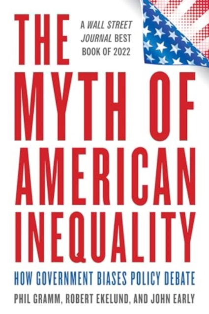 Cover for Phil Gramm · The Myth of American Inequality: How Government Biases Policy Debate (With a New Preface) (Paperback Book) [Updated edition] (2024)