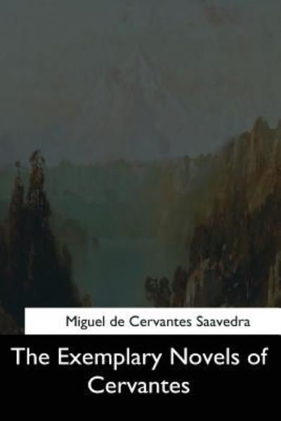 The Exemplary Novels of Cervantes - Miguel de Cervantes Saavedra - Books - Createspace Independent Publishing Platf - 9781544704135 - March 26, 2017