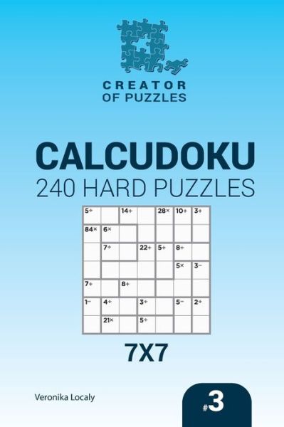 Creator of puzzles - Calcudoku 240 Hard Puzzles 7x7 (Volume 3) - Veronika Localy - Books - Createspace Independent Publishing Platf - 9781544999135 - March 28, 2017