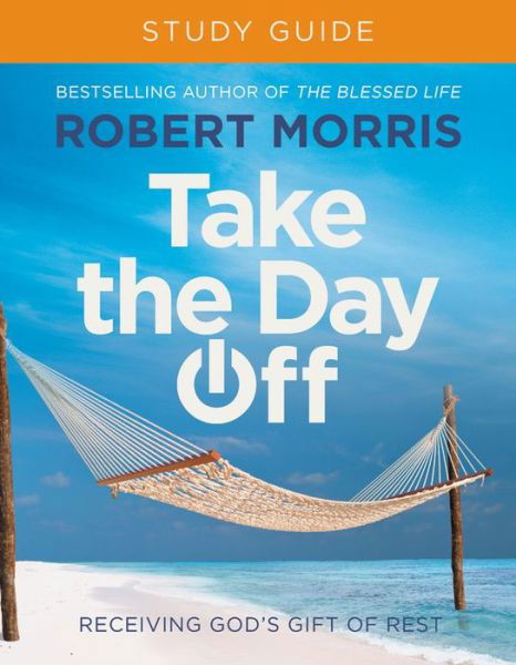 Cover for Robert Morris · Take the Day Off Study Guide (Study Guide): Receiving God's Gift of Rest (Pocketbok) (2020)