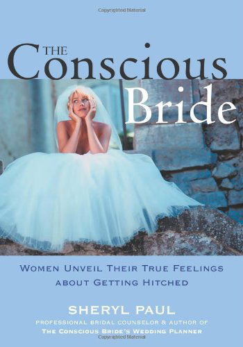 The Conscious Bride: Women Unveil Their True Feelings about Getting Hitched - Sheryl Paul - Books - New Harbinger Publications - 9781572242135 - January 25, 2002