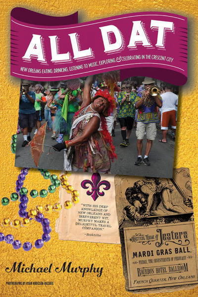 Cover for Michael Murphy · All Dat New Orleans: Eating, Drinking, Listening to Music, Exploring, &amp; Celebrating in the Crescent City (Paperback Book) (2017)