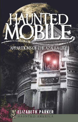 Cover for Elizabeth Parker · Haunted Mobile (Al): Apparitions of the Azalea City (Haunted America) (Paperback Book) (2009)
