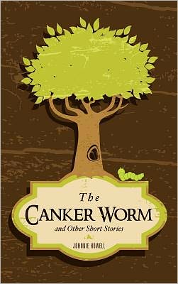 Cover for Johnnie Howell · The Canker Worm and Other Short Stories (Hardcover Book) (2011)