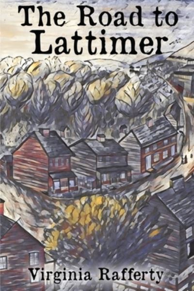 The Road to Lattimer - Virginia Rafferty - Książki - Milford House Press - 9781620062135 - 14 października 2019