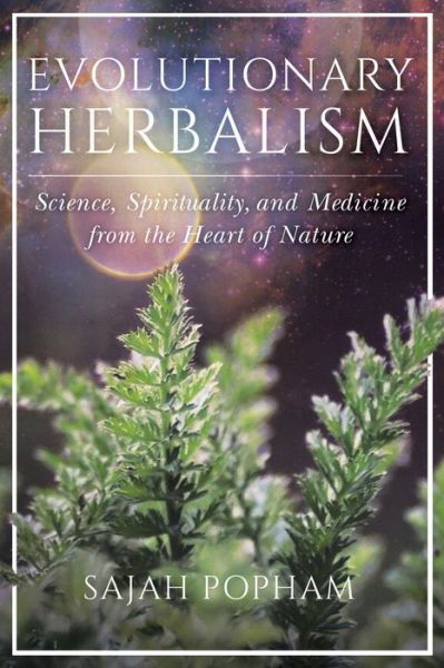 Evolutionary Herbalism: Science, Spirituality, and Medicine from the Heart of Nature - Sajah Popham - Livros - North Atlantic Books,U.S. - 9781623173135 - 30 de abril de 2019