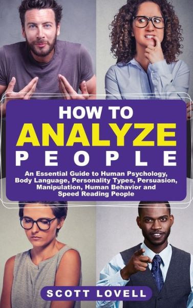 Cover for Scott Lovell · How to Analyze People: An Essential Guide to Human Psychology, Body Language, Personality Types, Persuasion, Manipulation, Human Behavior, and Speed- Reading People (Hardcover Book) (2020)