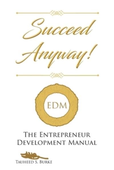 Cover for Tauheed S Burke · Succeed Anyway!: The Entrepreneur Development Manual (Pocketbok) (2020)