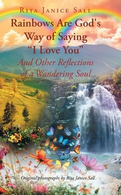 Rainbows Are God's Way of Saying I Love You and Other Reflections of a Wandering Soul - Rita Janice Sall - Books - Page Publishing Inc. - 9781662457135 - July 26, 2022