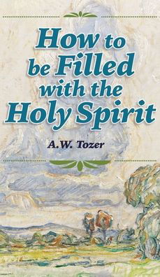 Cover for A W Tozer · How to be Filled with the Holy Spirit (Hardcover bog) (2022)