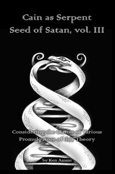 Cover for Ken Ammi · Cain as Serpent Seed of Satan, vol. III : Considering the Claims of Various Promulgators of this Theory (Paperback Book) (2018)