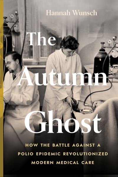 The Autumn Ghost: How the Battle Against a Polio Epidemic Revolutionized Modern Medical Care - Hannah Wunsch - Książki - Greystone Books,Canada - 9781778402135 - 13 marca 2025