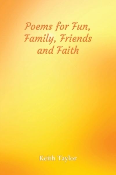 Cover for Keith Taylor · Poems for Fun, Family, Friends and Faith (Paperback Book) (2019)