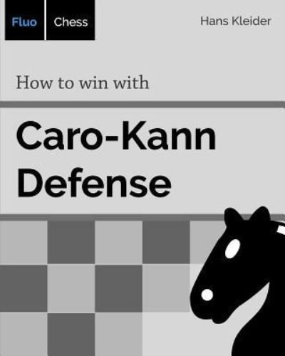 How to win with Caro-Kann Defense - Hans Kleider - Livros - Independently Published - 9781796954135 - 15 de fevereiro de 2019
