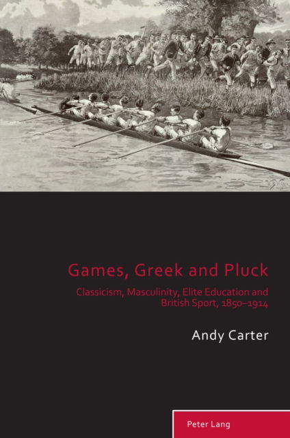 Cover for Andy Carter · Games, Greek and Pluck : Classicism, Masculinity, Elite Education and British Sport, 1850–1914 : 13 (Paperback Book) [New ed edition] (2024)