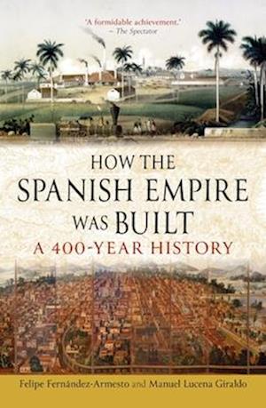Cover for Felipe Fernandez-Armesto · How the Spanish Empire Was Built: A 400-Year History (Paperback Book) (2025)