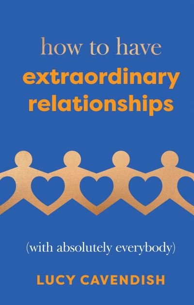 How to Have Extraordinary Relationships: (With Absolutely Everybody) - Lucy Cavendish - Bøker - Quadrille Publishing Ltd - 9781837831135 - 25. april 2024