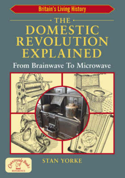 Cover for Stan Yorke · The Domestic Revolution Explained: from Brainwave to Microwave (England's Living History) (Britain's Living History Series) (Paperback Book) (2008)