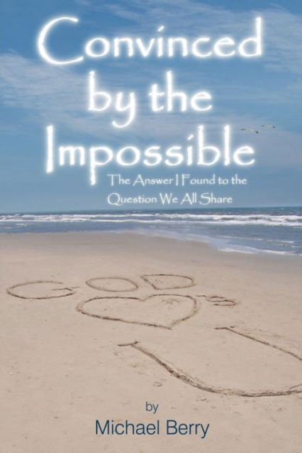 Cover for Michael Berry · Convinced by the Impossible: The Answer I Found to the Question We All Share (Paperback Book) (2012)