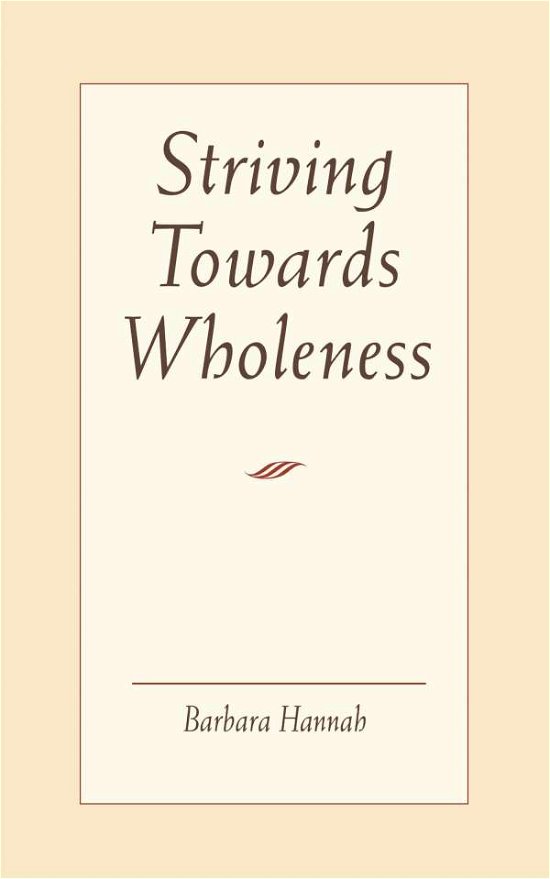Striving Towards Wholeness - Barbara Hannah - Books - Chiron Publications - 9781888602135 - November 14, 2013