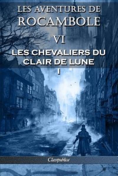 Cover for Pierre Alexis Ponson Du Terrail · Les aventures de Rocambole VI: Les Chevaliers du clair de lune I - Classipublica (Pocketbok) [6th Les Aventures de Rocambole edition] (2019)