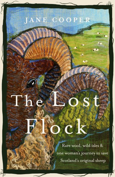 Cover for Jane Cooper · The Lost Flock: Rare Wool, Wild Isles and One Woman’s Journey to Save Scotland’s Original Sheep (Hardcover Book) (2023)