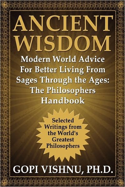 Cover for PH.D. Gopi L. Vishnu · Ancient Wisdom - Modern World Advice For Better Living From Sages Through the Ages: The Philosophers Handbook (Paperback Book) (2011)