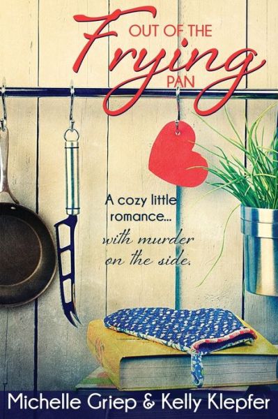 Cover for Michelle Griep · Out of the Frying Pan A cozy little romance ... with murder on the side. (Paperback Book) (2016)