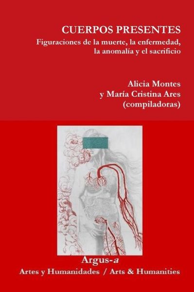 Cover for Alicia Montes · CUERPOS PRESENTES. Figuraciones de la muerte, la enfermedad, la anomalia y el sacrificio (Paperback Book) (2017)