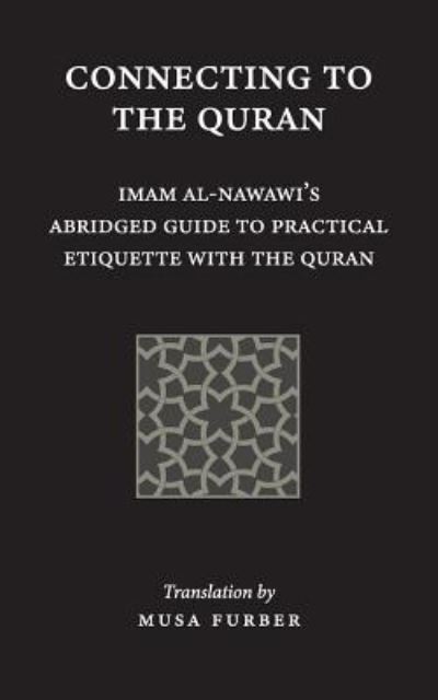 Cover for Imam Abu Zakariya Yahya Al-Nawawi · Connecting to the Quran: Imam al-Nawawi's Abridged Guide to Practical Etiquette with the Quran (Paperback Book) (2018)