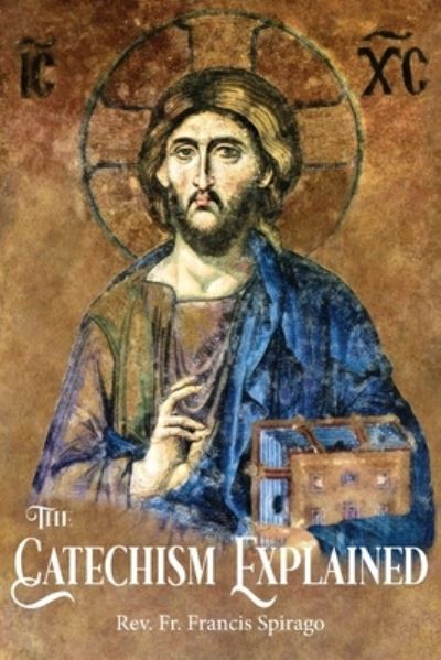 Cover for Rev Fr Francis Spirago · The Catechism Explained (Paperback Book) (2020)