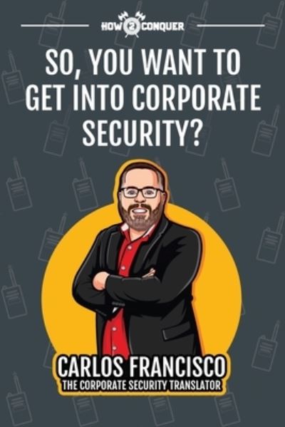 Cover for Carlos Francisco · So, You Want to Get into Corporate Security? (Paperback Book) (2021)